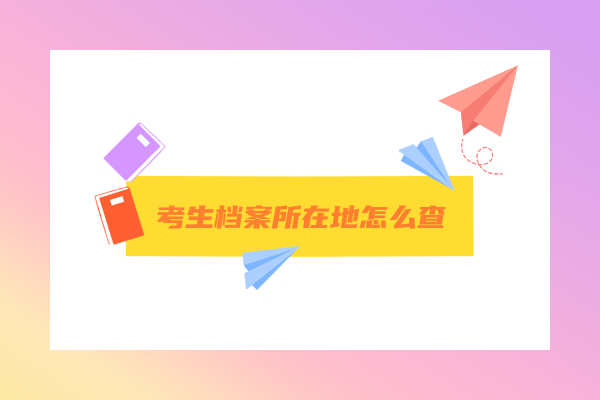 考生档案所在地是学校吗，怎么查询