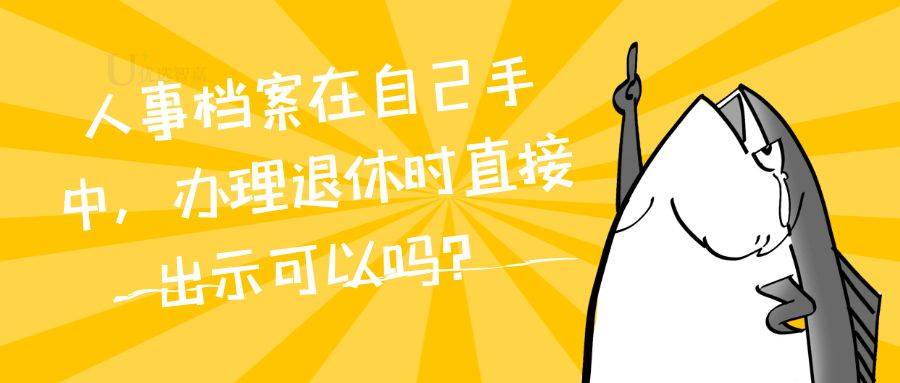 人事档案,在自己手中,办理退休,时直接出示可以吗？