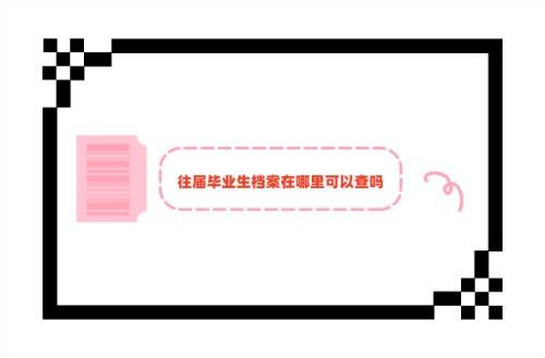 往届毕业生档案在哪里可以查吗