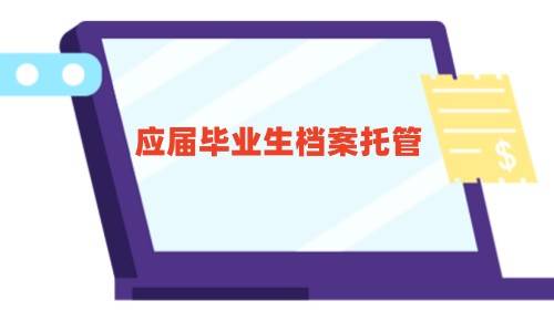 应届毕业生档案托管怎么办理（档案托管证明怎么开）