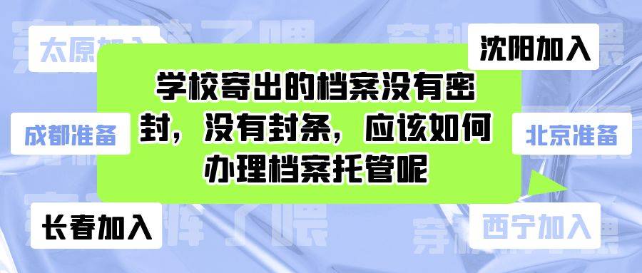 学校寄出的档案没有密封，没有封条，应该如何办理档案托管呢
