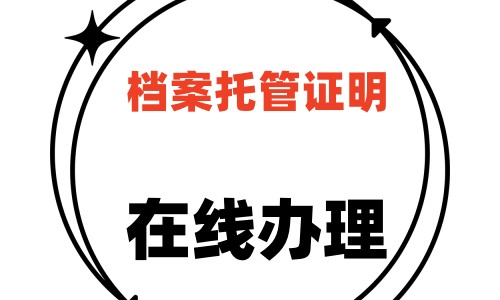 档案托管证明怎么开,可以在线办理吗,需要什么材料