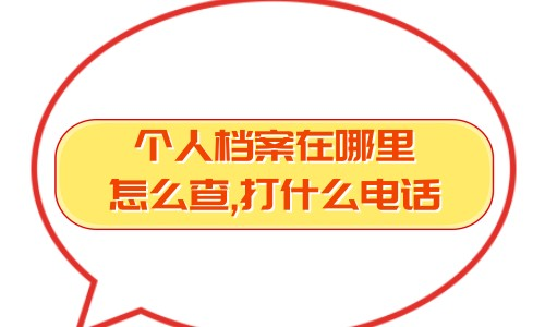 个人档案在哪里怎么查,打什么电话