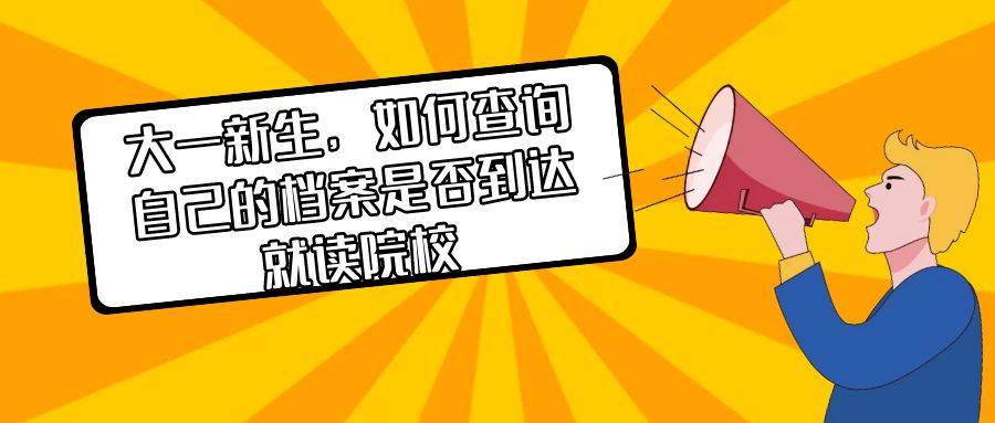 大一新生，如何查询自己的档案是否到达就读院校