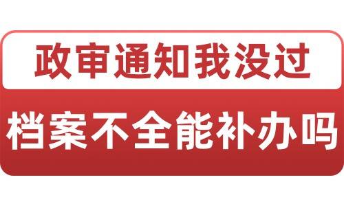政审通知我没过档案不全能补办吗, 没办法补了怎么办