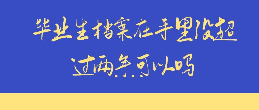 毕业生档案在手里没超过两年可以吗