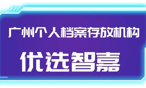 广州个人档案存放机构有哪些,一般收多少钱