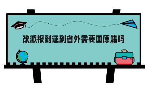 改派报到证到省外需要回原籍吗,怎么办
