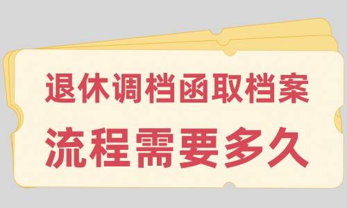 退休调档函取档案流程需要多久