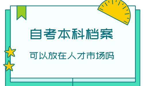 自考本科档案可以放在人才市场吗