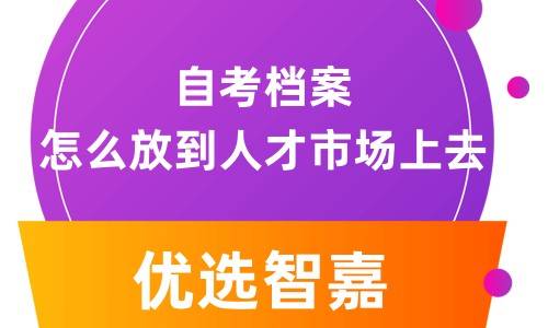 自考档案怎么放到人才市场上去