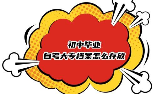 初中毕业自考大专档案怎么存放