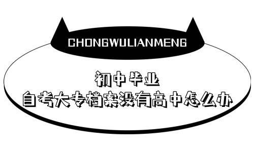 初中毕业自考大专档案没有高中怎么办