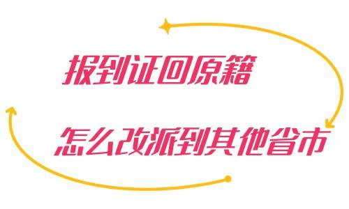 报到证回原籍怎么改派到其他省市