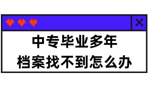 中专毕业多年档案找不到怎么办