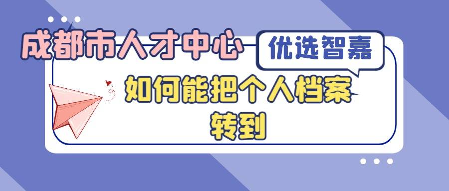 如何能把个人档案转到成都市人才中心