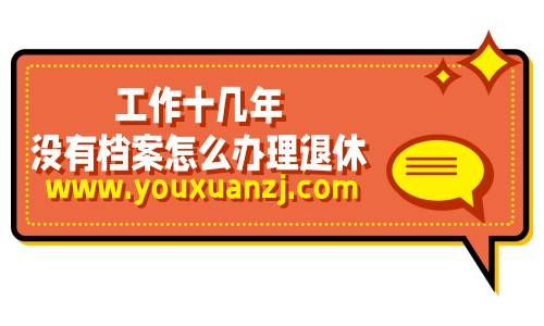 工作十几年没有档案怎么办理退休