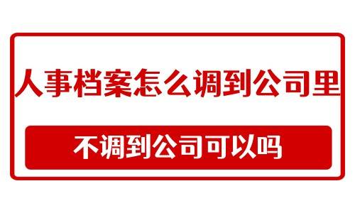 人事档案怎么调到公司里，不调到公司可以吗
