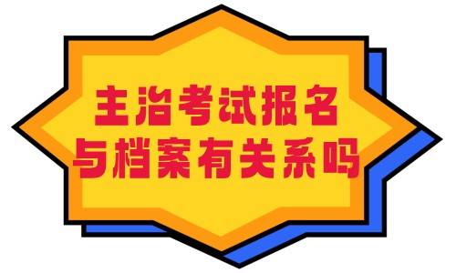 主治考试报名与档案有关系吗