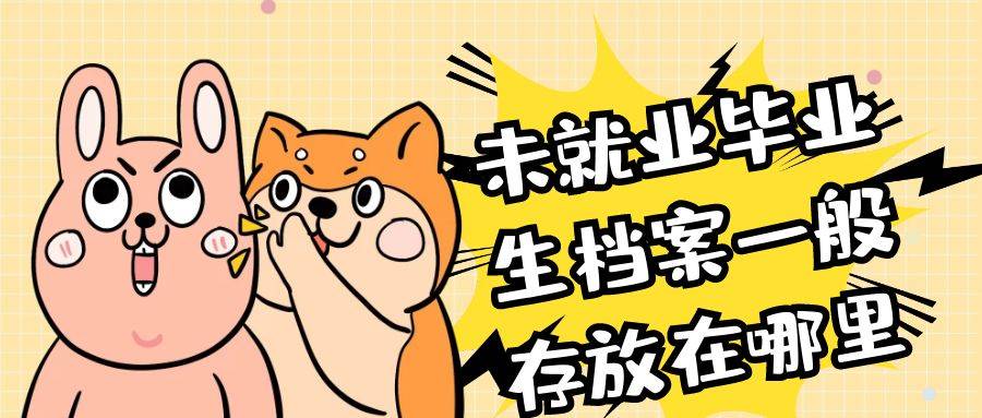 未就业毕业生档案一般存放在哪里