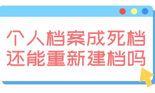 个人档案成死档还能重新建档吗