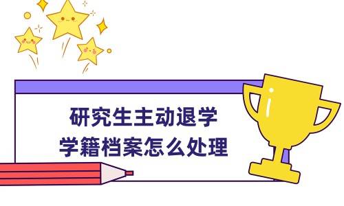 研究生主动退学学籍档案怎么处理