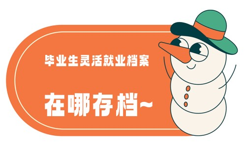 毕业生灵活就业档案在哪存档