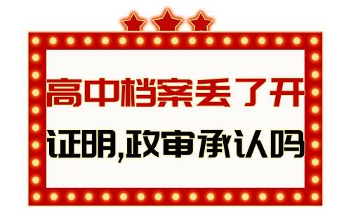 高中档案丢了开证明,政审承认吗