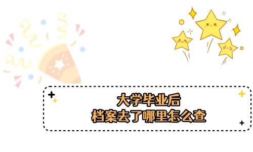 大学毕业后档案去了哪里怎么查