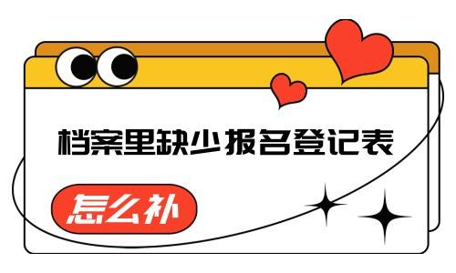 档案里缺少报名登记表怎么补，能放到人才市场吗