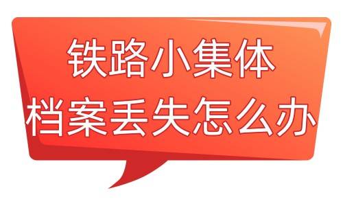 铁路小集体档案丢失怎么办