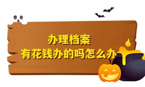 办理档案有花钱办的吗怎么办