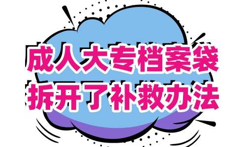 成人大专档案袋拆开了补救办法