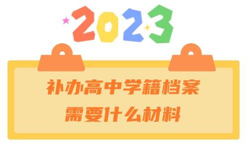 2023年补办高中学籍档案需要什么材料