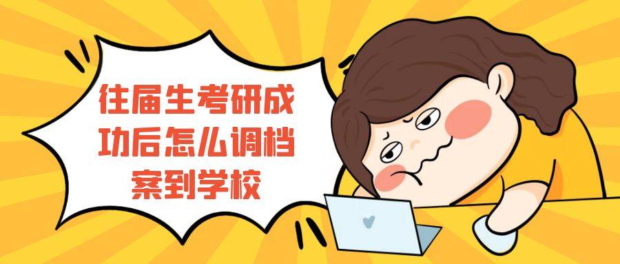 往届生考研成功后怎么调档案到学校