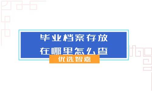 毕业档案存放在哪里怎么查