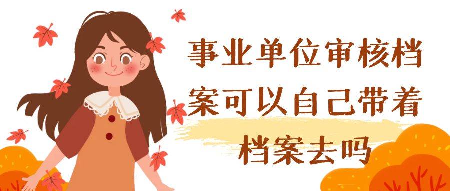 事业单位审核档案可以自己带着档案去吗