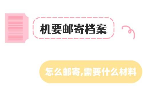 机要邮寄档案怎么邮寄，需要什么材料