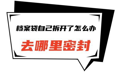 档案袋自己拆开了怎么办，去哪里密封