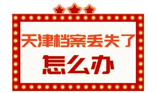 天津档案丢失了怎么办?可以补办吗