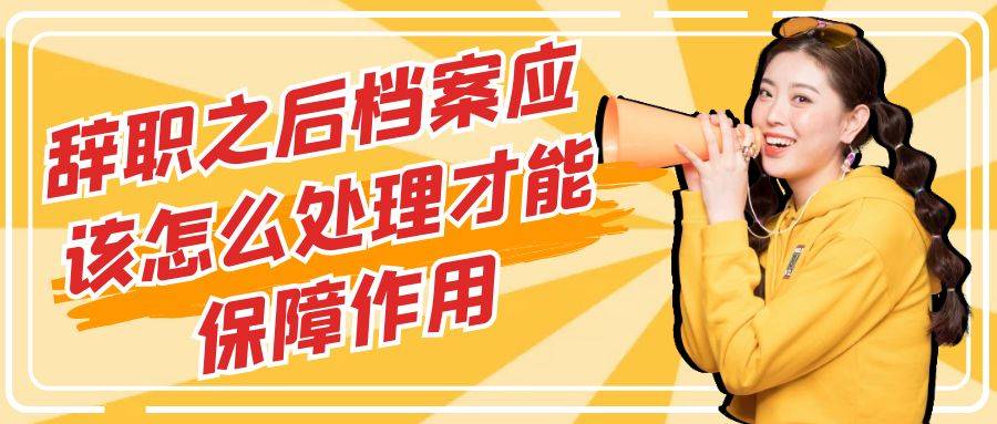 辞职之后档案应该怎么处理才能保障作用