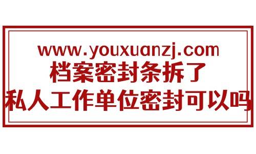 档案密封条拆了，私人工作单位密封可以吗