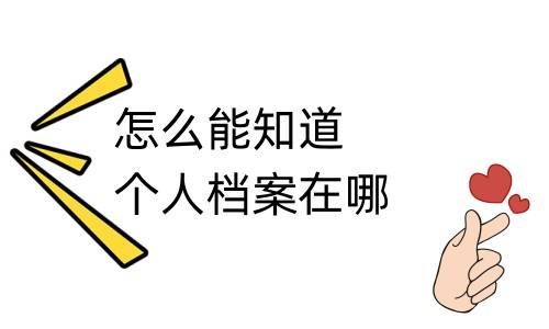 怎么能知道个人档案在哪