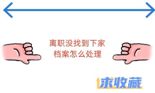 离职没找到下家档案怎么处理
