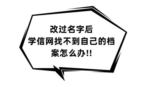 改过名字后学信网找不到自己的档案怎么办