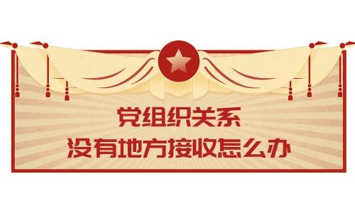 党组织关系没有地方接收怎么办