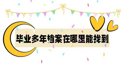 毕业多年档案在哪里能找到
