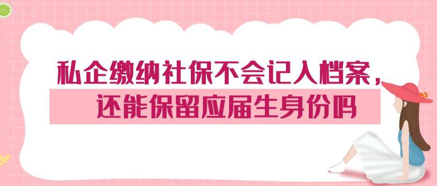 私企缴纳社保不会记入档案，还能保留应届生身份吗