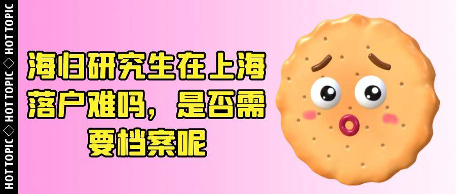 海归研究生在上海落户难吗，是否需要档案呢