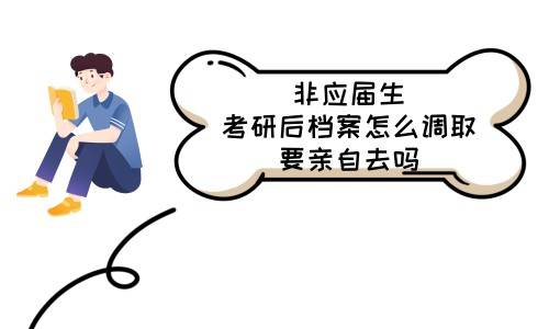 非应届生考研后档案怎么调取，要亲自去吗